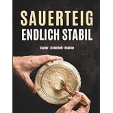SAUERTEIG ENDLICH STABIL: Schritt für Schritt zum stabilen Anstellgut – verstehen, sicher führen und typische Probleme vermei