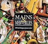 Mains & merveilles. : 100 techniques pour créer