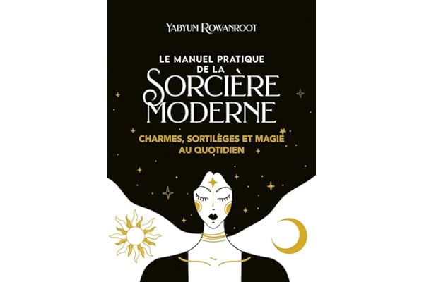 Le manuel pratique de la sorcière moderne - Charmes, sortilèges et magie au quotidien