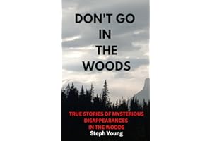 Don't Go in the Woods: True Stories of Mysterious Disappearances in the Woods