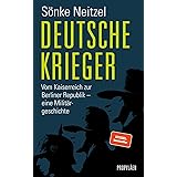 Deutsche Krieger: Vom Kaiserreich zur Berliner Republik – eine Militärgeschichte | Der Bestseller zur Bundeswehr: In welcher 