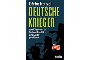 Deutsche Krieger: Vom Kaiserreich zur Berliner Republik – eine Militärgeschichte | Der Bestseller zur Bundeswehr: In welcher Tradition stehen unsere Soldaten?