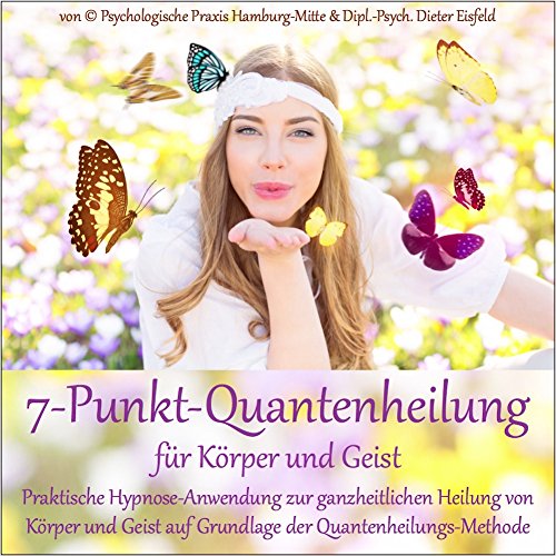 7-PUNKT-QUANTENHEILUNG FÜR KÖRPER UND GEIST: Praktische Hypnose-Anwendung zur ganzheitlichen Heilung von Körper und Geist auf Grundlage der Quantenheilungs-Methode.