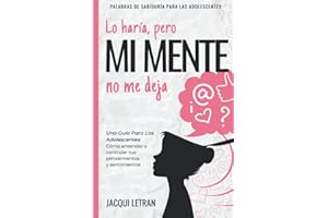 Lo haría, pero MI MENTE no me deja: Una guía para las adolescentes: : Cómo entender y controlar tus pensamientos y sentimientos: 2 (PALABRAS DE SABIDURÍA PARA LAS ADOLESCENTES)