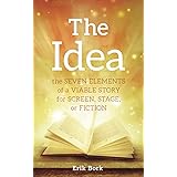 The Idea: The Seven Elements of a Viable Story for Screen, Stage or Fiction