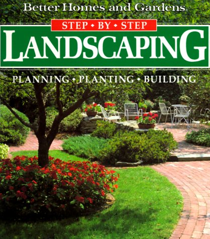 Better Homes and Gardens Step-By-Step Landscaping: Planning, Planting, Building