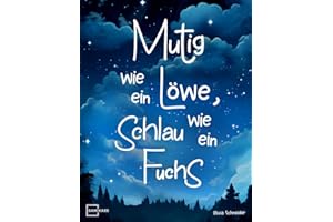 Mutig wie ein Löwe, schlau wie ein Fuchs: 55 lehrreiche Tiergeschichten über Mut, innere Stärke, Freundschaft und vielen weiteren Superkräften