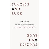 Success and Luck: Good Fortune and the Myth of Meritocracy