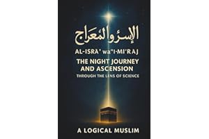 The Prophet’s Night Journey: Where Faith Meets Physics: How al-Isrāʾ wa’l-Miʿrāj Reveals the Secrets of Space, Time, and the Universe