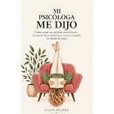 MI PSIC&Oacute;LOGA ME DIJO: C&oacute;mo sanar tus heridas emocionales, recuperar tu autoestima y volver a elegirte sin miedo ni culpa
