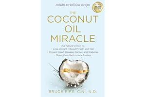 The Coconut Oil Miracle: Use Nature's Elixir to Lose Weight, Beautify Skin and Hair, Prevent Heart Disease, Cancer, and Diabetes, Strengthen the Immune System, Fifth Edition