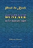 Image de Gustave ou Le mauvais sujet: Suivi de Une soirée bourgeoise, Une partie de plaisir, Un bal costumé, Une fête aux environs de Paris, Un bal de grise