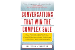 Conversations That Win the Complex Sale: Using Power Messaging to Create More Opportunities, Differentiate your Solutions, and Close More Deals