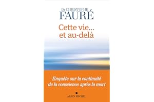 Cette vie... et au-delà: Enquête sur la continuité de la conscience après la mort