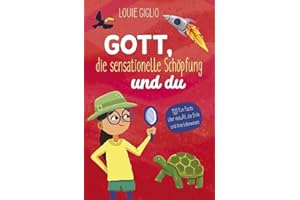 Gott, die sensationelle Schöpfung und du: 100 Funfacts über das All, die Erde und ihre Lebewesen