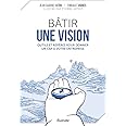Bâtir une vision - Outils et repères pour donner un cap à votre ...
