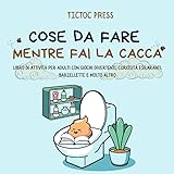 Cose da Fare Mentre Fai la Cacca: libro di attività per adulti con giochi divertenti, curiosità esilaranti, barzellette e mol