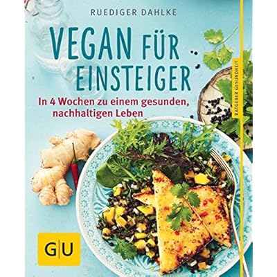 Vegan für Einsteiger: In 4 Wochen zu einem gesunden, nachhaltigen Leben