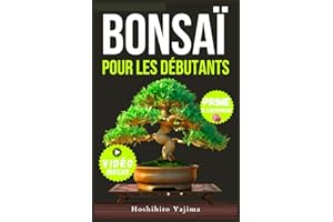 BONSAÏ POUR DÉBUTANTS: Un guide complet sur la culture et la mise en forme des bonsaïs miniatures, de la sélection aux techniques de taille
