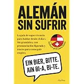 Alem&aacute;n sin sufrir: La gu&iacute;a de supervivencia para hablar desde el d&iacute;a 1. Sin gram&aacute;tica, con pronunciaci&oacute;n figurada y trucos pa