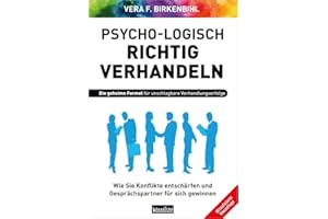 Psycho-logisch richtig verhandeln: Wie Sie Konflikte entschärfen und Gesprächspartner für sich gewinnen