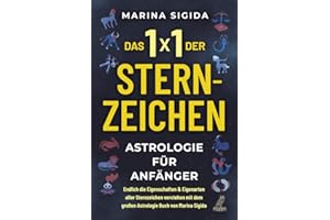 Das 1x1 der Sternzeichen: Astrologie für Anfänger - Endlich die Eigenschaften & Eigenarten aller Sternzeichen verstehen mit dem großen Astrologie ... dem großen Astrologie Buch von Marina Sigida