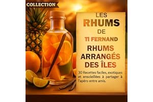 Les Rhums de Ti Fernand – Rhums arrangés maison: 30 recettes faciles pour débutants