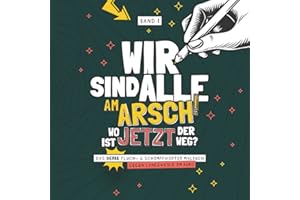 Wir sind alle am Arsch! Wo ist jetzt der Weg? Das derbe Fluch- & Schimpfwörter Malbuch gegen Langeweile im Büro - Band 1: Das böse Ausmalbuch mit ... Kollegen als Büro Gadget I 21x21 cm I 64 S.