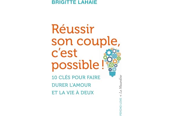 Réussir son couple c'est possible - 10 clés pour faire durer l'amour et la vie à deux