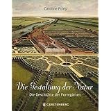 Die Gestaltung der Natur: Die Geschichte der Formgärten