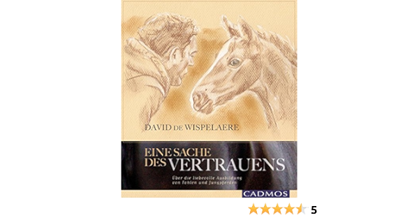 Eine Sache Des Vertrauens Liebevolle Ausbildung Von Fohlen Und Jungpferden Amazon De David De Wispelaere Bucher Eine Sache Des Vertrauens Liebevolle Ausbildung Von Fohlen Und Jungpferden Amazon De David De Wispelaere Bucher