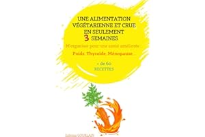 Une alimentation végétale et crue en seulement 3 semaines: M'organiser pour une santé améliorée: Poids, Thyroide, Ménopause...