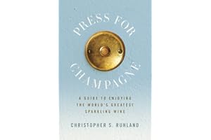 Press for Champagne: A Guide To Enjoying The World's Greatest Sparkling Wine