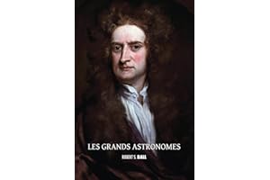 Les grands astronomes: Ptolémée, Copernic, Tycho Brahe, Galilée, Kepler, Isaac Newton, Flamsteed, Halley, Bradley, William Herschel, Laplace, ... de Rosse, Airy, Hamilton, Le Verrier, Adams