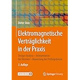 Elektromagnetische Verträglichkeit in der Praxis: Design-Analyse - Interpretation der Normen - Bewertung der Prüfergebnisse