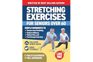 Stretching Exercises for Seniors over 60: Simple Workouts to Restore Your Flexibility, Reduce Stiffness, Relieve Pain, and Feel Younger than Ever (Workout Books)