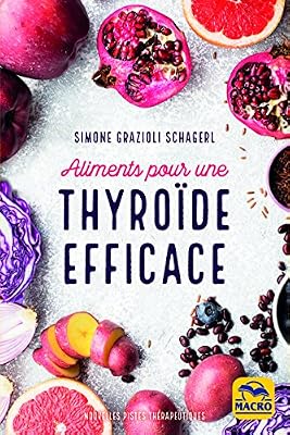 Macro Editions Aliments pour une thyroïde efficace: Soigner hypothyroïdie, hyperthyroïdie et autres dysfonctionnements