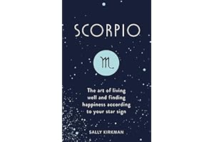 Scorpio: The Art of Living Well and Finding Happiness According to Your Star Sign