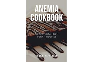 Anemia Cookbook: 50 Healthy and Tasty Iron-Boosting Recipes to Overcome Anemia and Improve Vitality (Vegan Cookbook - Perfect Gift for Vegans & Anaemia Patients)