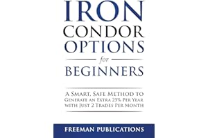Iron Condor Options for Beginners: A Smart, Safe Method to Generate an Extra 25% Per Year with Just 2 Trades Per Month