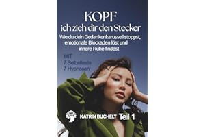 KOPF ich zieh dir den Stecker: Wie du dein Gedankenkarussell stoppst, emotionale Blockaden löst und innere Ruhe findest