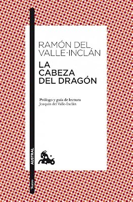 La cabeza del dragón: Prólogo y guía de lectura de Joaquín del Valle-Inclán