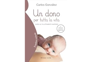 Un dono per tutta la vita: Guida all’allattamento materno (Il bambino naturale)