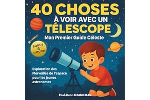40 Choses à voir avec un Télescope: Mon Premier Guide Céleste : Exploration des Merveilles de l'espace pour les Jeunes Astronomes