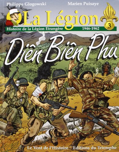 La Légion. : Tome 3, Diên Biên Phu : Histoire de La Légion étrangère, 1946-1962 by 
