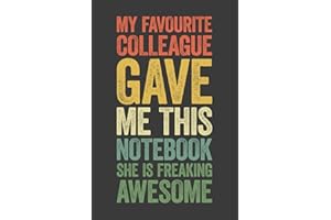 My Favourite Colleague Gave Me This Notebook She Is Freaking Awesome: 6 x 9 Blank Lined Notebook Journal Vintage - Funny Saying Sarcastic Work Gag ... Coworkers, Employees, Team, Adults, Boss