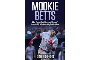 Mookie Betts: The Inspiring Story of One of Baseball's All-Star Right Fielders (Baseball Biography Books)