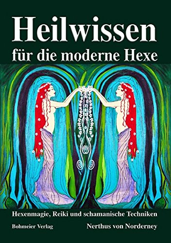 Heilwissen für die moderne Hexe: Hexenmagie, Reiki und schamanische Techniken