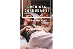 Crónicas Cornudas II (En Grupo sabe mejor). Novela erótica en español. Relato erótico para adultos sobre infidelidad consentida: En Grupo sabe mejor
