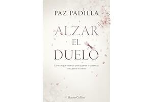 Alzar el duelo: Cómo seguir viviendo para superar la ausencia y recuperar la calma